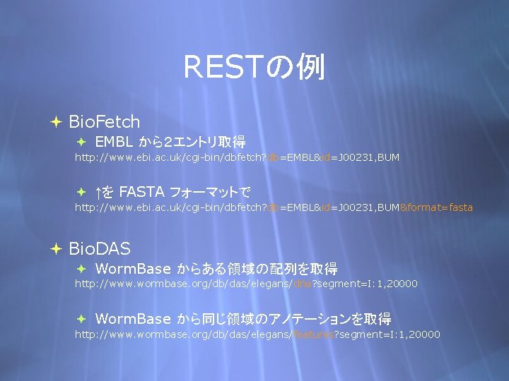 RESTの例 Bio. Fetch EMBL から２エントリ取得 http: //www. ebi. ac. uk/cgi-bin/dbfetch? db=EMBL&id=J 00231, BUM ↑を