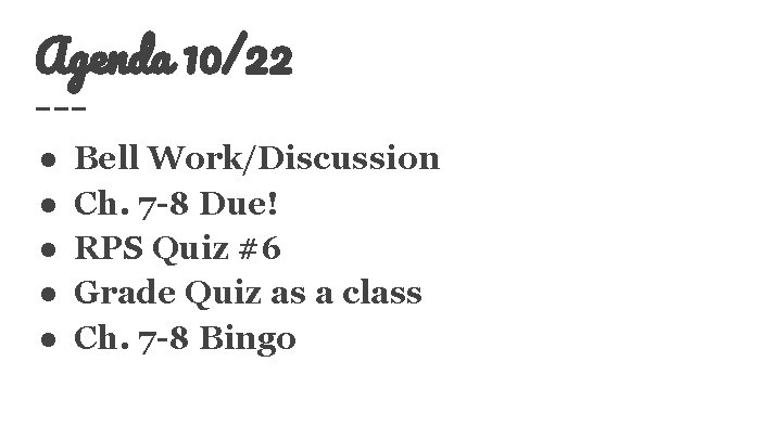 Agenda 10/22 ● ● ● Bell Work/Discussion Ch. 7 -8 Due! RPS Quiz #6