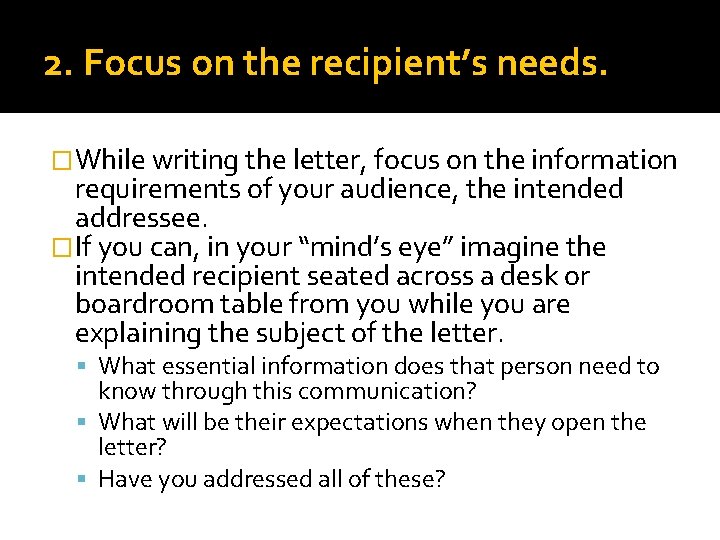 2. Focus on the recipient’s needs. �While writing the letter, focus on the information