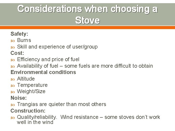 Considerations when choosing a Stove Safety: Burns Skill and experience of user/group Cost: Efficiency