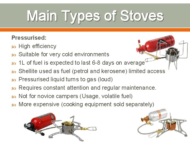Main Types of Stoves Pressurised: High efficiency Suitable for very cold environments 1 L