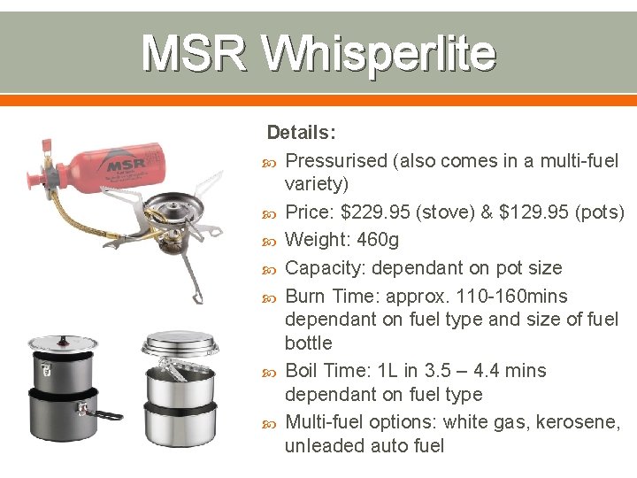 MSR Whisperlite Details: Pressurised (also comes in a multi-fuel variety) Price: $229. 95 (stove)