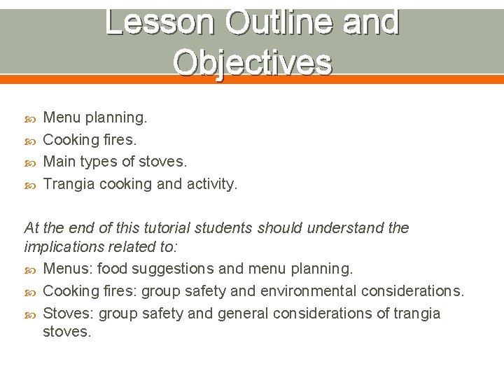 Lesson Outline and Objectives Menu planning. Cooking fires. Main types of stoves. Trangia cooking