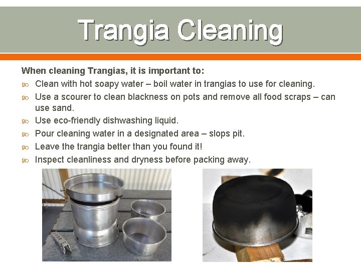 Trangia Cleaning When cleaning Trangias, it is important to: Clean with hot soapy water