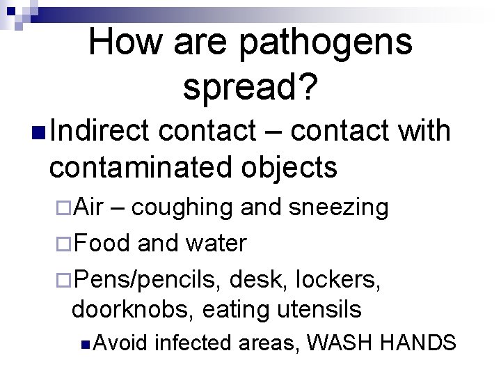 How are pathogens spread? n Indirect contact – contact with contaminated objects ¨Air –