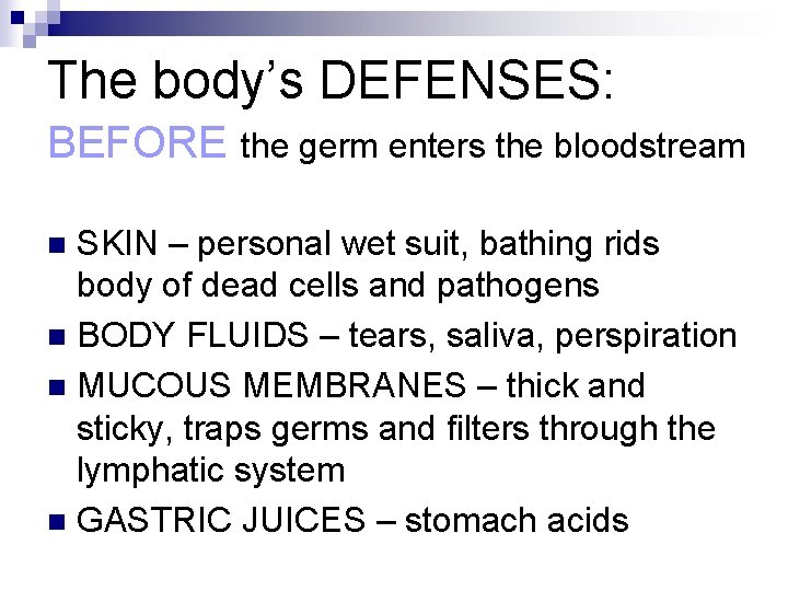 The body’s DEFENSES: BEFORE the germ enters the bloodstream SKIN – personal wet suit,