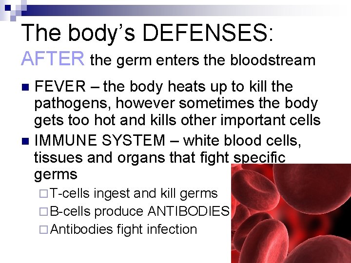 The body’s DEFENSES: AFTER the germ enters the bloodstream FEVER – the body heats