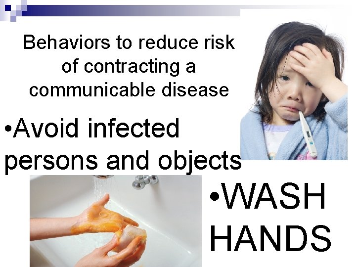 Behaviors to reduce risk of contracting a communicable disease • Avoid infected persons and
