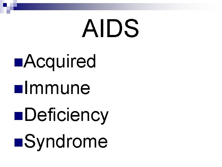 AIDS n. Acquired n. Immune n. Deficiency n. Syndrome 