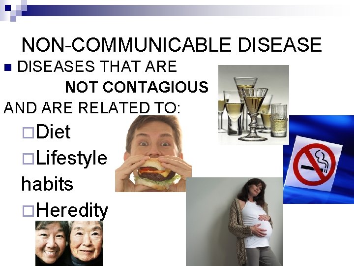 NON-COMMUNICABLE DISEASES THAT ARE NOT CONTAGIOUS AND ARE RELATED TO: n ¨Diet ¨Lifestyle habits
