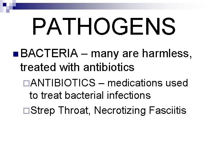 PATHOGENS n BACTERIA – many are harmless, treated with antibiotics ¨ANTIBIOTICS – medications used