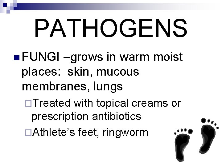 PATHOGENS n FUNGI –grows in warm moist places: skin, mucous membranes, lungs ¨Treated with