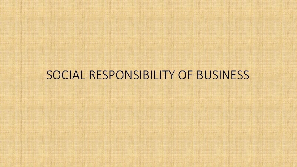 SOCIAL RESPONSIBILITY OF BUSINESS 