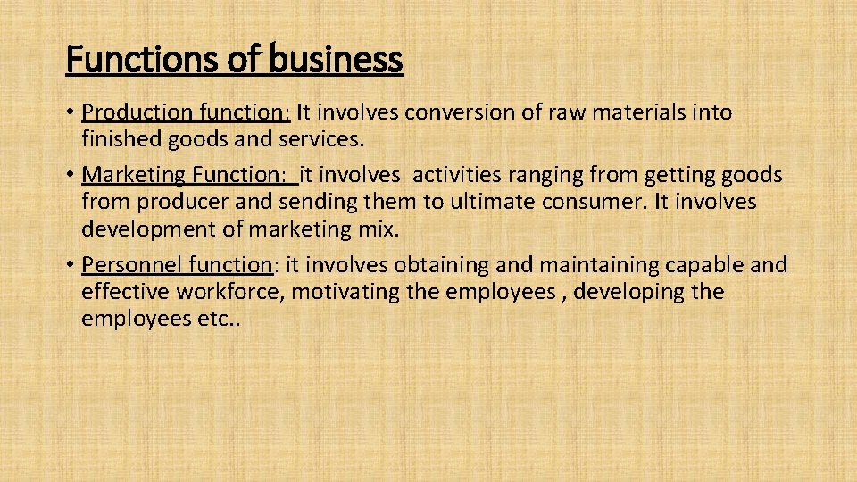 Functions of business • Production function: It involves conversion of raw materials into finished