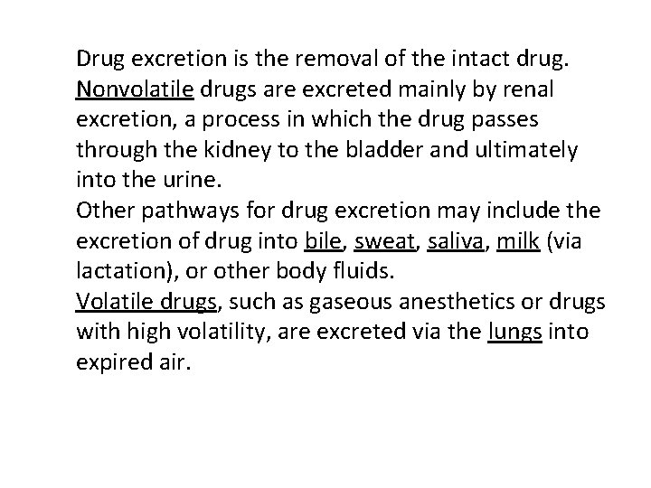 Drug excretion is the removal of the intact drug. Nonvolatile drugs are excreted mainly