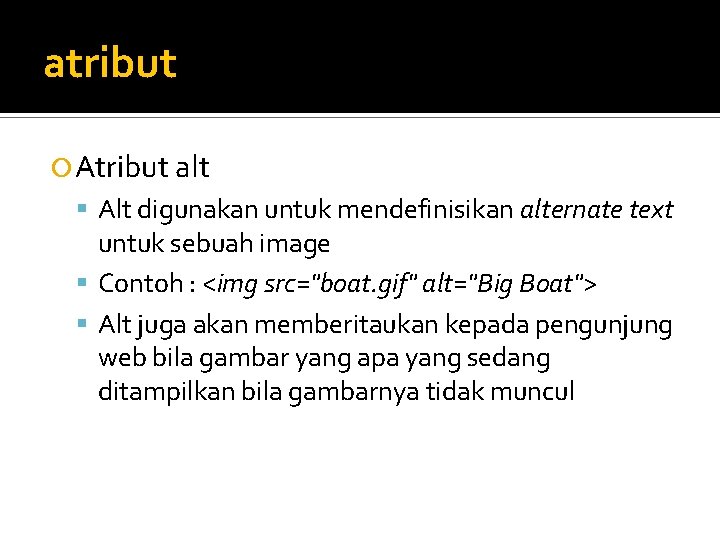 atribut Atribut alt Alt digunakan untuk mendefinisikan alternate text untuk sebuah image Contoh :