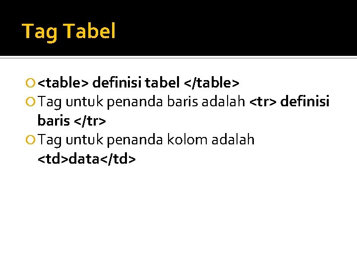 Tag Tabel <table> definisi tabel </table> Tag untuk penanda baris adalah <tr> definisi baris
