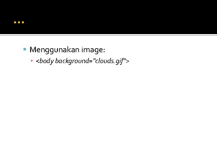 … Menggunakan image: ▪ <body background="clouds. gif"> 