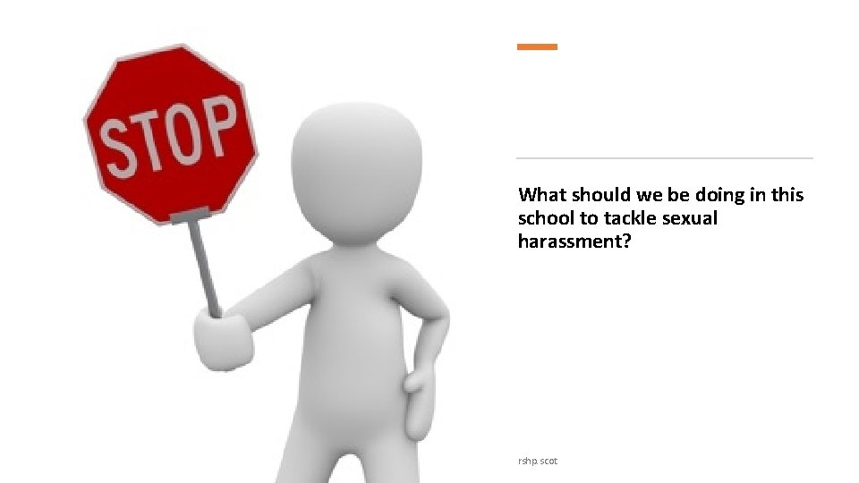 What should we be doing in this school to tackle sexual harassment? rshp. scot