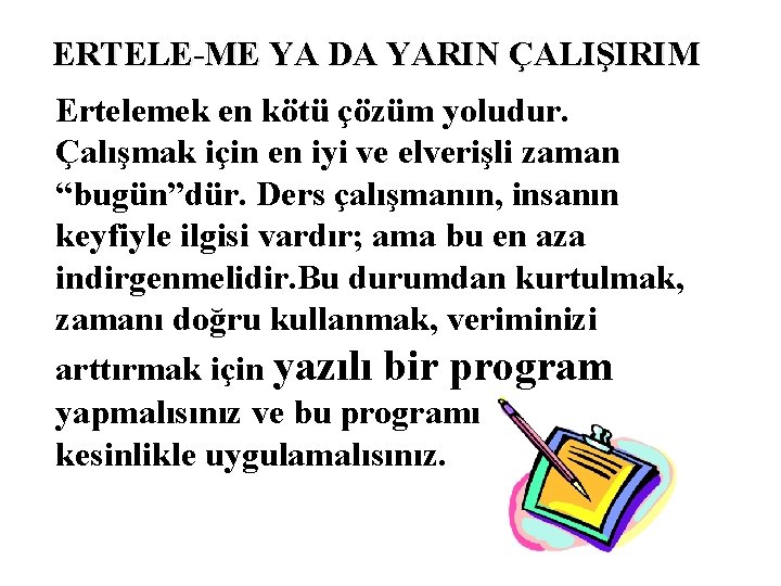 ERTELE-ME YA DA YARIN ÇALIŞIRIM Ertelemek en kötü çözüm yoludur. Çalışmak için en iyi