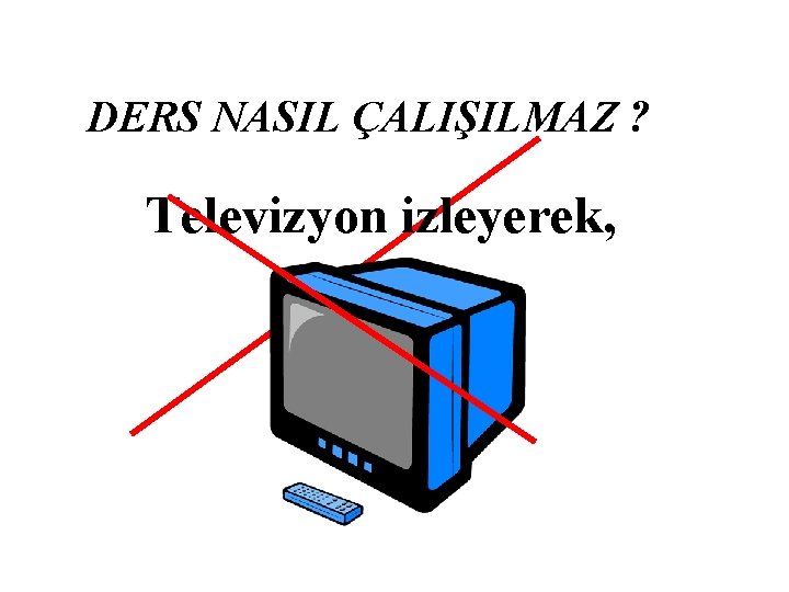 DERS NASIL ÇALIŞILMAZ ? Televizyon izleyerek, 