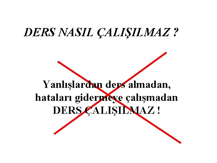 DERS NASIL ÇALIŞILMAZ ? Yanlışlardan ders almadan, hataları gidermeye çalışmadan DERS ÇALIŞILMAZ ! 