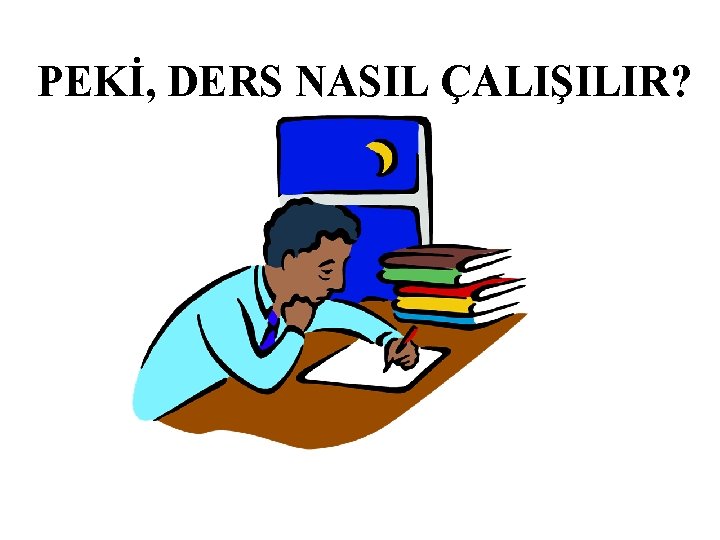 PEKİ, DERS NASIL ÇALIŞILIR? 