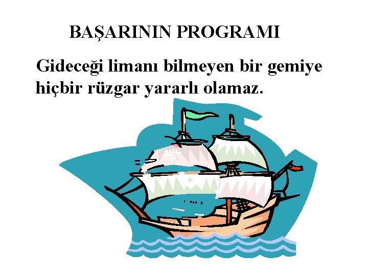 BAŞARININ PROGRAMI Gideceği limanı bilmeyen bir gemiye hiçbir rüzgar yararlı olamaz. 