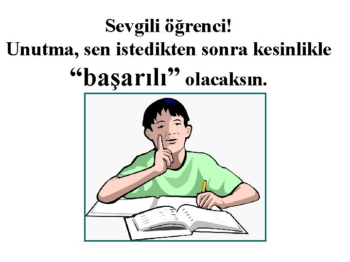 Sevgili öğrenci! Unutma, sen istedikten sonra kesinlikle “başarılı” olacaksın. 