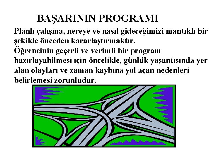 BAŞARININ PROGRAMI Planlı çalışma, nereye ve nasıl gideceğimizi mantıklı bir şekilde önceden kararlaştırmaktır. Öğrencinin