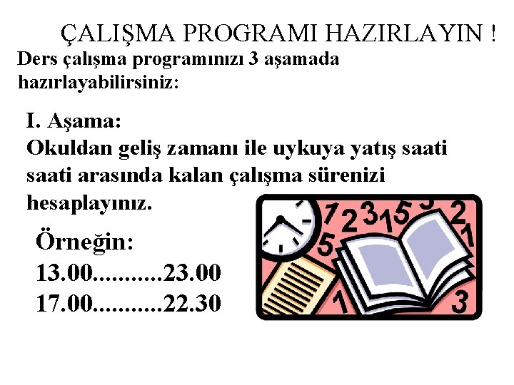 ÇALIŞMA PROGRAMI HAZIRLAYIN ! Ders çalışma programınızı 3 aşamada hazırlayabilirsiniz: I. Aşama: Okuldan geliş