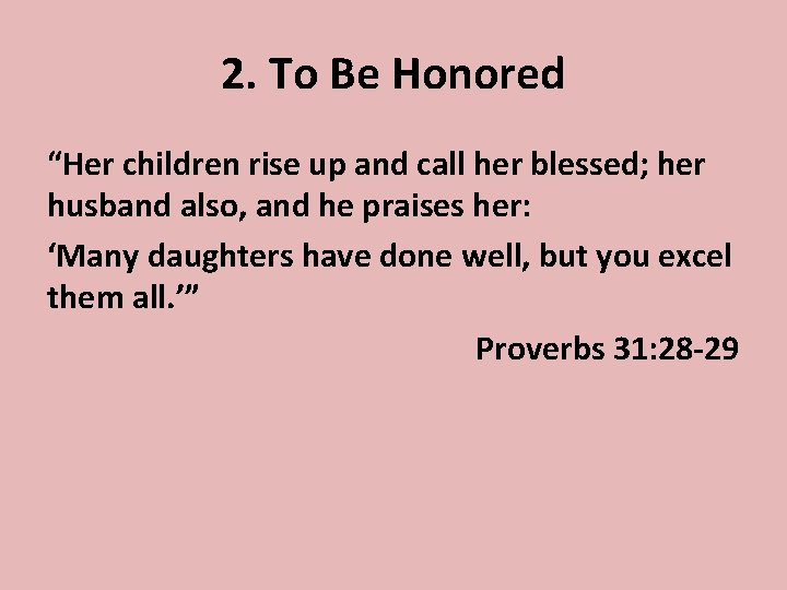 2. To Be Honored “Her children rise up and call her blessed; her husband