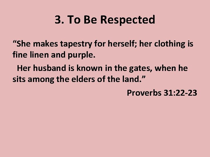 3. To Be Respected “She makes tapestry for herself; her clothing is fine linen