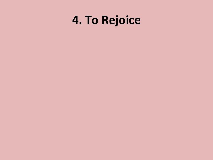 4. To Rejoice 
