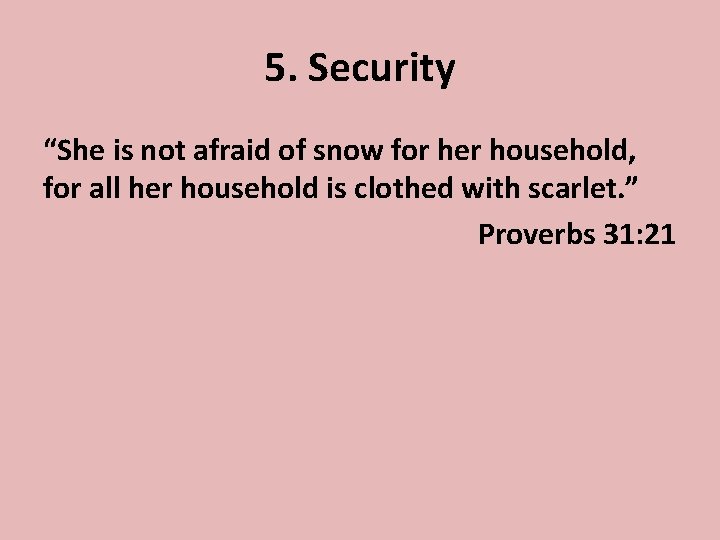 5. Security “She is not afraid of snow for her household, for all her