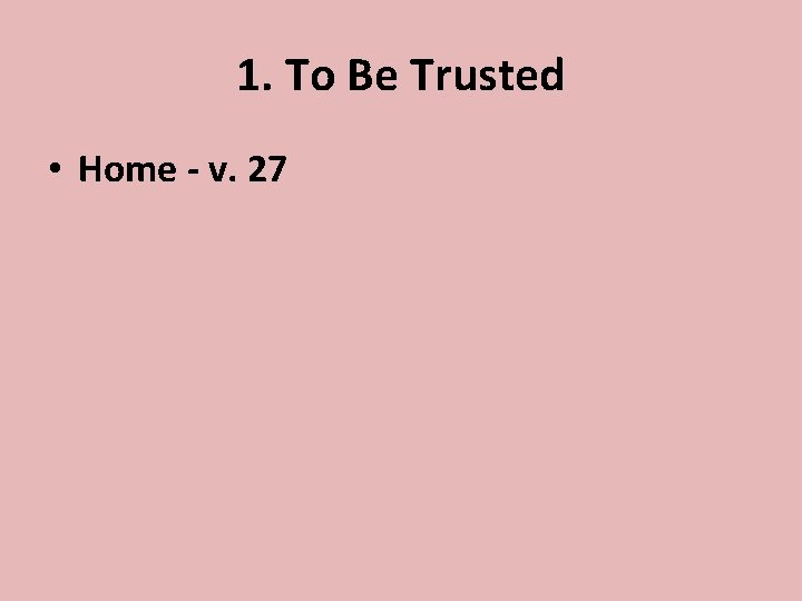 1. To Be Trusted • Home - v. 27 
