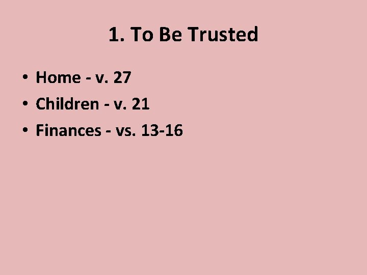 1. To Be Trusted • Home - v. 27 • Children - v. 21