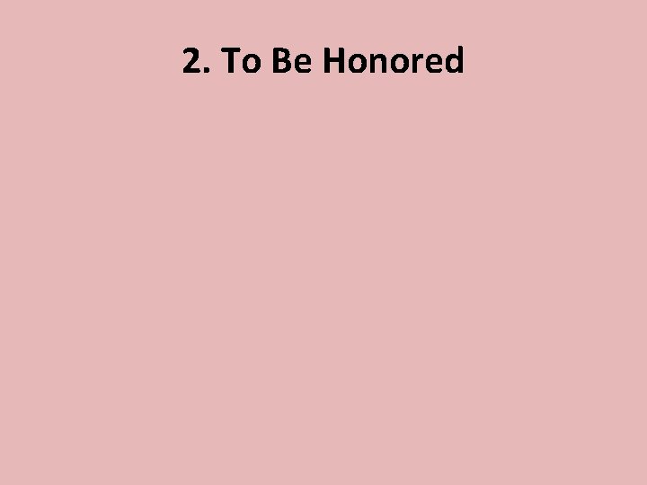 2. To Be Honored 