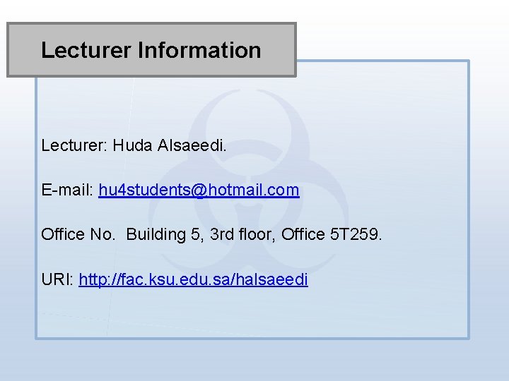 Lecturer Information Lecturer: Huda Alsaeedi. E-mail: hu 4 students@hotmail. com Office No. Building 5,