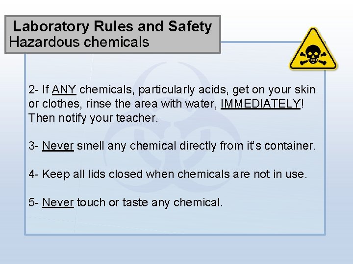 Laboratory Rules and Safety Hazardous chemicals 2 - If ANY chemicals, particularly acids, get