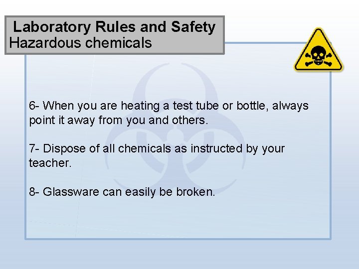 Laboratory Rules and Safety Hazardous chemicals 6 - When you are heating a test