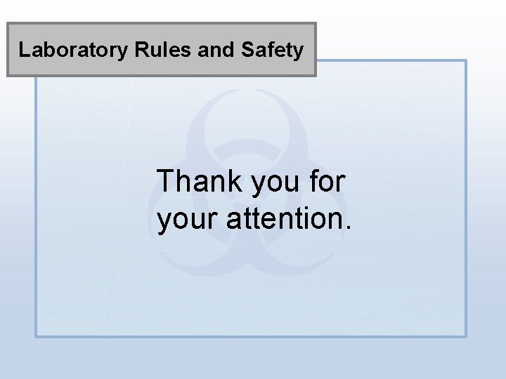 Laboratory Rules and Safety Thank you for your attention. 