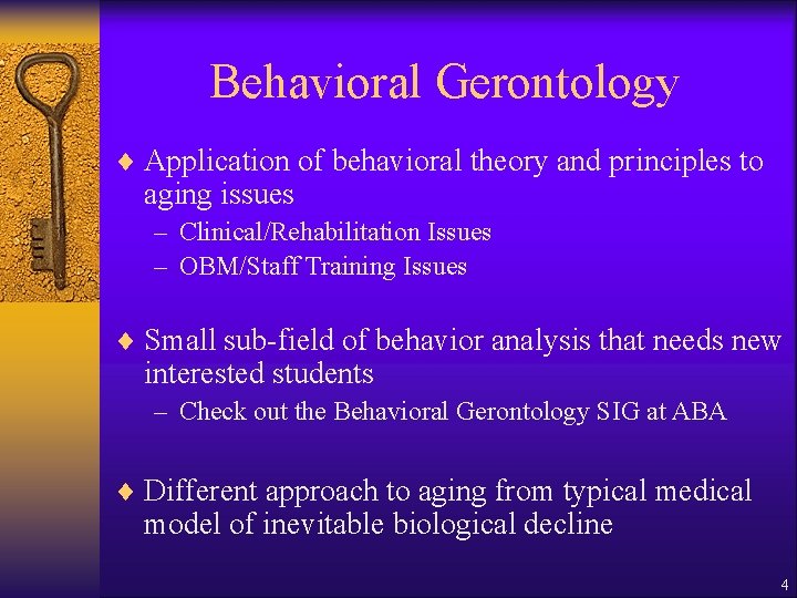 Behavioral Gerontology ¨ Application of behavioral theory and principles to aging issues – Clinical/Rehabilitation