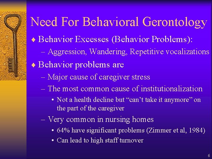 Need For Behavioral Gerontology ¨ Behavior Excesses (Behavior Problems): – Aggression, Wandering, Repetitive vocalizations