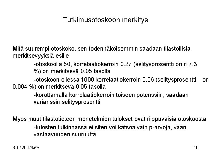 Tutkimusotoskoon merkitys Mitä suurempi otoskoko, sen todennäköisemmin saadaan tilastollisia merkitsevyyksiä esille -otoskoolla 50, korrelaatiokerroin