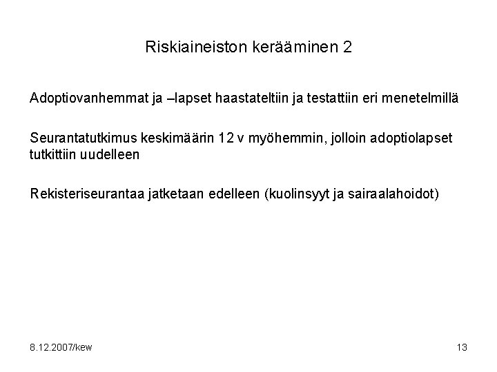 Riskiaineiston kerääminen 2 Adoptiovanhemmat ja –lapset haastateltiin ja testattiin eri menetelmillä Seurantatutkimus keskimäärin 12