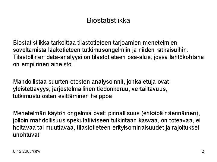 Biostatistiikka tarkoittaa tilastotieteen tarjoamien menetelmien soveltamista lääketieteen tutkimusongelmiin ja niiden ratkaisuihin. Tilastollinen data-analyysi on