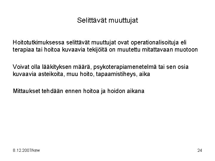 Selittävät muuttujat Hoitotutkimuksessa selittävät muuttujat ovat operationalisoituja eli terapiaa tai hoitoa kuvaavia tekijöitä on