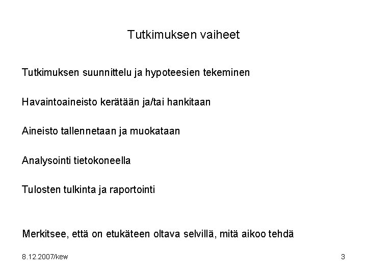 Tutkimuksen vaiheet Tutkimuksen suunnittelu ja hypoteesien tekeminen Havaintoaineisto kerätään ja/tai hankitaan Aineisto tallennetaan ja