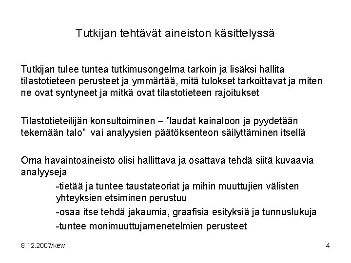 Tutkijan tehtävät aineiston käsittelyssä Tutkijan tulee tuntea tutkimusongelma tarkoin ja lisäksi hallita tilastotieteen perusteet